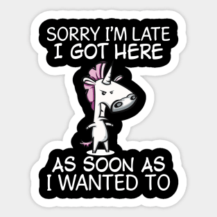 Sorry I Am Late I Got Here As Soon As Unicorn  Funny Unicorn T Shirts Sticker